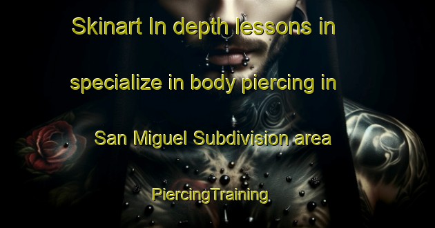Skinart In-depth lessons in specialize in body piercing in San Miguel Subdivision area | PiercingTraining | PiercingClasses | SkinartTraining-Philippines