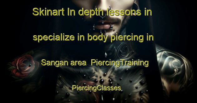 Skinart In-depth lessons in specialize in body piercing in Sangan area | PiercingTraining | PiercingClasses | SkinartTraining-Philippines