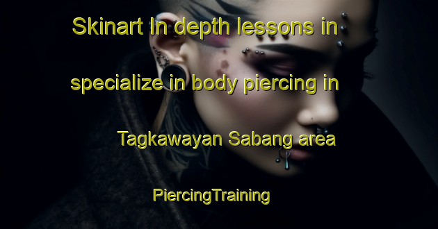 Skinart In-depth lessons in specialize in body piercing in Tagkawayan Sabang area | PiercingTraining | PiercingClasses | SkinartTraining-Philippines