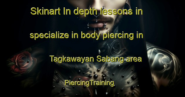 Skinart In-depth lessons in specialize in body piercing in Tagkawayan Sabang area | PiercingTraining | PiercingClasses | SkinartTraining-Philippines