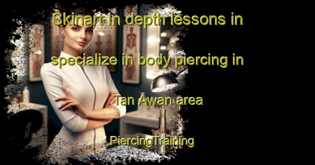 Skinart In-depth lessons in specialize in body piercing in Tan Awan area | PiercingTraining | PiercingClasses | SkinartTraining-Philippines