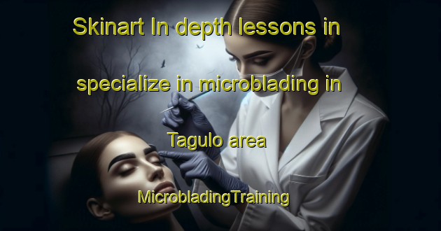 Skinart In-depth lessons in specialize in microblading in Tagulo area | MicrobladingTraining | MicrobladingClasses | SkinartTraining-Philippines