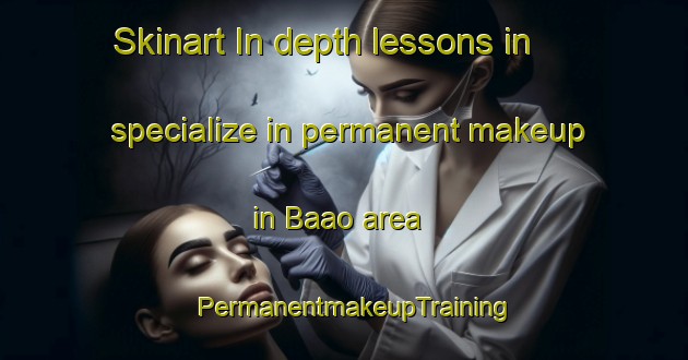 Skinart In-depth lessons in specialize in permanent makeup in Baao area | PermanentmakeupTraining | PermanentmakeupClasses | SkinartTraining-Philippines