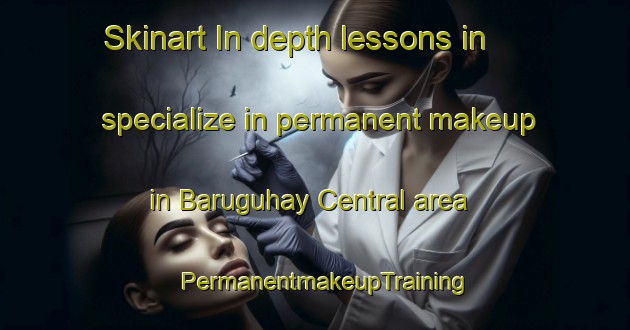 Skinart In-depth lessons in specialize in permanent makeup in Baruguhay Central area | PermanentmakeupTraining | PermanentmakeupClasses | SkinartTraining-Philippines