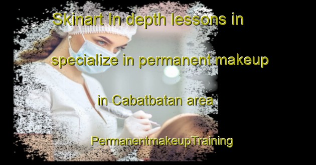 Skinart In-depth lessons in specialize in permanent makeup in Cabatbatan area | PermanentmakeupTraining | PermanentmakeupClasses | SkinartTraining-Philippines