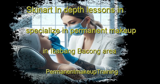 Skinart In-depth lessons in specialize in permanent makeup in Ibabang Bacong area | PermanentmakeupTraining | PermanentmakeupClasses | SkinartTraining-Philippines