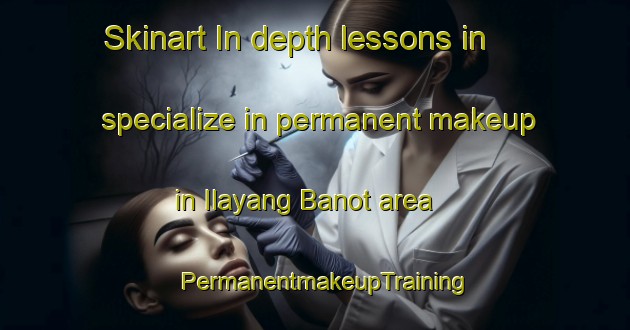 Skinart In-depth lessons in specialize in permanent makeup in Ilayang Banot area | PermanentmakeupTraining | PermanentmakeupClasses | SkinartTraining-Philippines