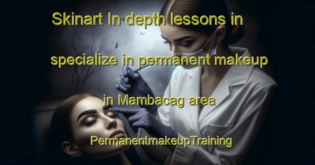 Skinart In-depth lessons in specialize in permanent makeup in Mambacag area | PermanentmakeupTraining | PermanentmakeupClasses | SkinartTraining-Philippines