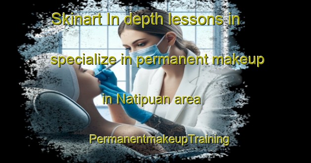 Skinart In-depth lessons in specialize in permanent makeup in Natipuan area | PermanentmakeupTraining | PermanentmakeupClasses | SkinartTraining-Philippines