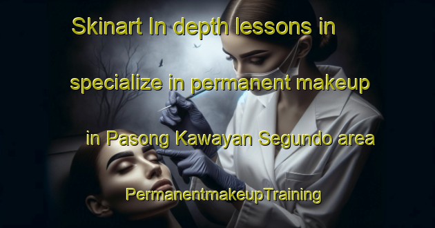 Skinart In-depth lessons in specialize in permanent makeup in Pasong Kawayan Segundo area | PermanentmakeupTraining | PermanentmakeupClasses | SkinartTraining-Philippines