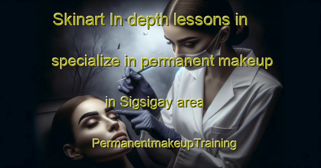 Skinart In-depth lessons in specialize in permanent makeup in Sigsigay area | PermanentmakeupTraining | PermanentmakeupClasses | SkinartTraining-Philippines