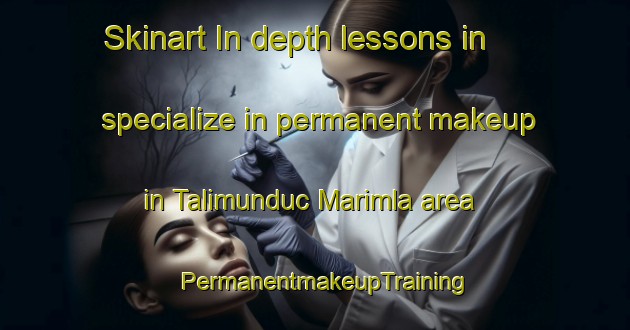 Skinart In-depth lessons in specialize in permanent makeup in Talimunduc Marimla area | PermanentmakeupTraining | PermanentmakeupClasses | SkinartTraining-Philippines