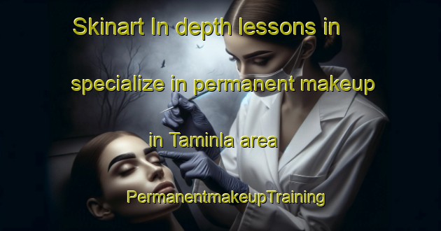 Skinart In-depth lessons in specialize in permanent makeup in Taminla area | PermanentmakeupTraining | PermanentmakeupClasses | SkinartTraining-Philippines