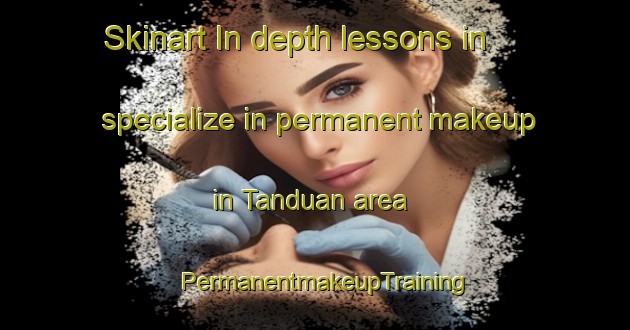 Skinart In-depth lessons in specialize in permanent makeup in Tanduan area | PermanentmakeupTraining | PermanentmakeupClasses | SkinartTraining-Philippines
