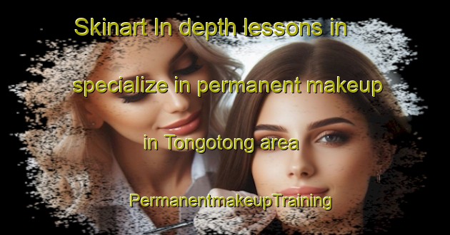 Skinart In-depth lessons in specialize in permanent makeup in Tongotong area | PermanentmakeupTraining | PermanentmakeupClasses | SkinartTraining-Philippines
