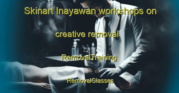 Skinart Inayawan workshops on creative removal | RemovalTraining | RemovalClasses | SkinartTraining-Philippines