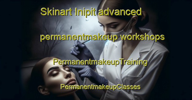 Skinart Inipit advanced permanentmakeup workshops | #PermanentmakeupTraining #PermanentmakeupClasses #SkinartTraining-Philippines