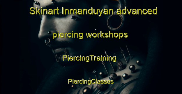 Skinart Inmanduyan advanced piercing workshops | #PiercingTraining #PiercingClasses #SkinartTraining-Philippines