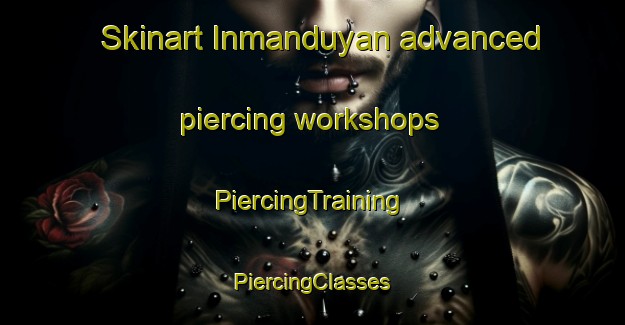 Skinart Inmanduyan advanced piercing workshops | #PiercingTraining #PiercingClasses #SkinartTraining-Philippines