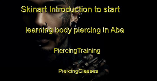 Skinart Introduction to start learning body piercing in Aba | #PiercingTraining #PiercingClasses #SkinartTraining-Philippines