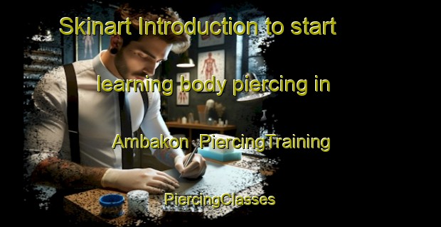 Skinart Introduction to start learning body piercing in Ambakon | #PiercingTraining #PiercingClasses #SkinartTraining-Philippines