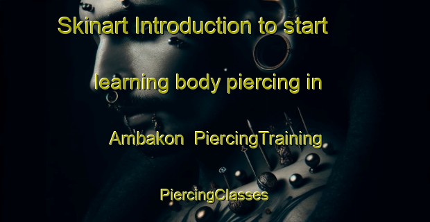 Skinart Introduction to start learning body piercing in Ambakon | #PiercingTraining #PiercingClasses #SkinartTraining-Philippines