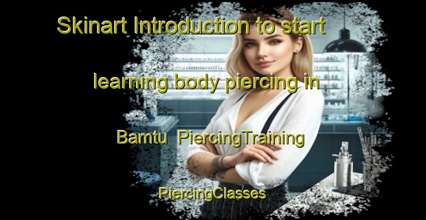 Skinart Introduction to start learning body piercing in Bamtu | #PiercingTraining #PiercingClasses #SkinartTraining-Philippines