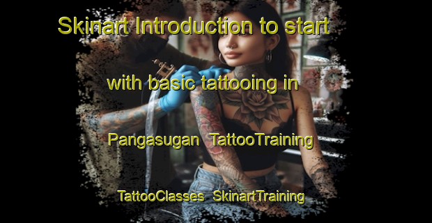 Skinart Introduction to start with basic tattooing in Pangasugan | TattooTraining | TattooClasses | SkinartTraining-Philippines