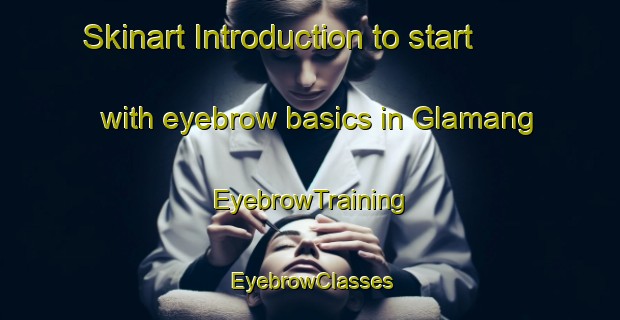 Skinart Introduction to start with eyebrow basics in Glamang | EyebrowTraining | EyebrowClasses | SkinartTraining-Philippines