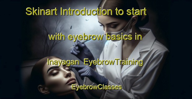 Skinart Introduction to start with eyebrow basics in Inayagan | EyebrowTraining | EyebrowClasses | SkinartTraining-Philippines