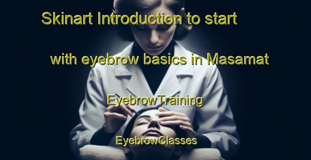 Skinart Introduction to start with eyebrow basics in Masamat | EyebrowTraining | EyebrowClasses | SkinartTraining-Philippines