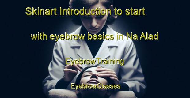 Skinart Introduction to start with eyebrow basics in Na Alad | EyebrowTraining | EyebrowClasses | SkinartTraining-Philippines