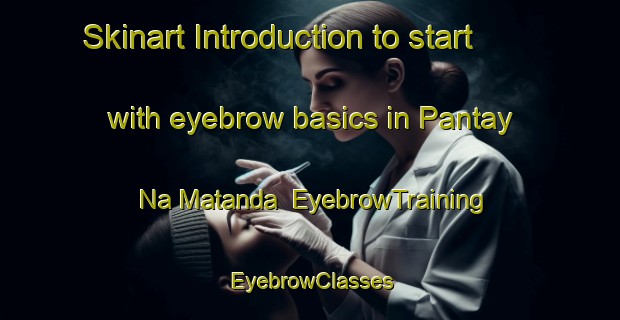Skinart Introduction to start with eyebrow basics in Pantay Na Matanda | EyebrowTraining | EyebrowClasses | SkinartTraining-Philippines