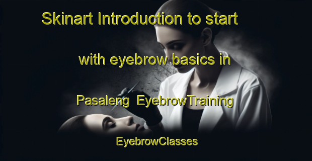 Skinart Introduction to start with eyebrow basics in Pasaleng | EyebrowTraining | EyebrowClasses | SkinartTraining-Philippines