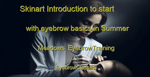 Skinart Introduction to start with eyebrow basics in Summer Meadows | EyebrowTraining | EyebrowClasses | SkinartTraining-Philippines