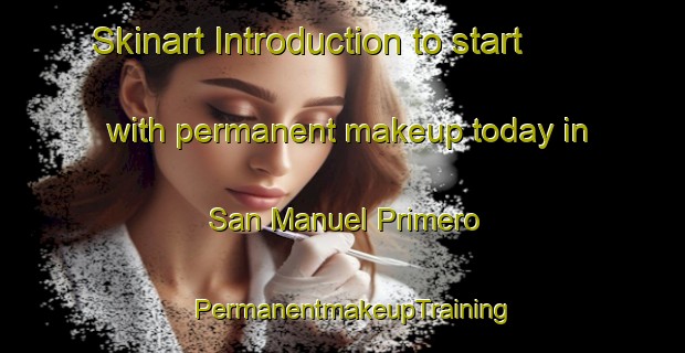 Skinart Introduction to start with permanent makeup today in San Manuel Primero | PermanentmakeupTraining | PermanentmakeupClasses | SkinartTraining-Philippines