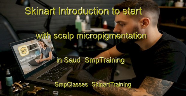 Skinart Introduction to start with scalp micropigmentation in Saud | SmpTraining | SmpClasses | SkinartTraining-Philippines