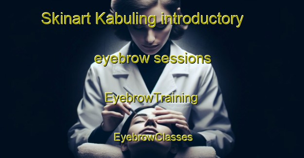 Skinart Kabuling introductory eyebrow sessions | EyebrowTraining | EyebrowClasses | SkinartTraining-Philippines