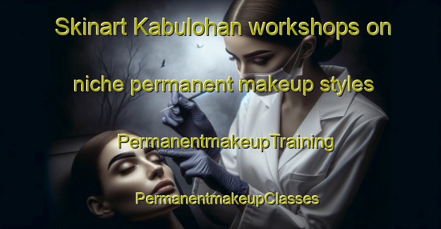 Skinart Kabulohan workshops on niche permanent makeup styles | PermanentmakeupTraining | PermanentmakeupClasses | SkinartTraining-Philippines
