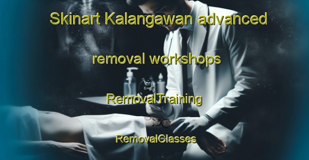 Skinart Kalangawan advanced removal workshops | RemovalTraining | RemovalClasses | SkinartTraining-Philippines
