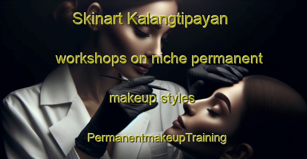 Skinart Kalangtipayan workshops on niche permanent makeup styles | PermanentmakeupTraining | PermanentmakeupClasses | SkinartTraining-Philippines