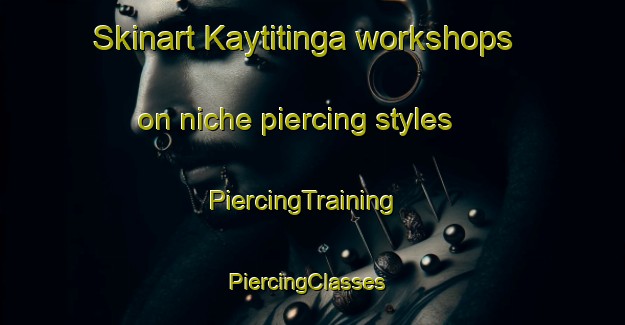 Skinart Kaytitinga workshops on niche piercing styles | PiercingTraining | PiercingClasses | SkinartTraining-Philippines