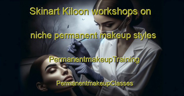 Skinart Kiloon workshops on niche permanent makeup styles | PermanentmakeupTraining | PermanentmakeupClasses | SkinartTraining-Philippines