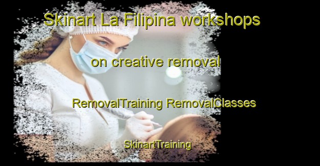 Skinart La Filipina workshops on creative removal | #RemovalTraining #RemovalClasses #SkinartTraining-Philippines