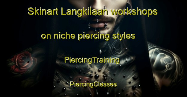 Skinart Langkilaan workshops on niche piercing styles | #PiercingTraining #PiercingClasses #SkinartTraining-Philippines