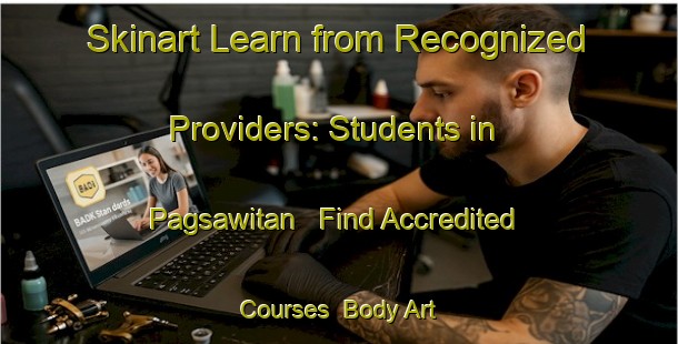 Skinart Learn from Recognized Providers: Students in Pagsawitan - Find Accredited Courses | Body Art Qualification Authority | BAQA-Philippines