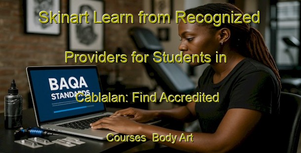 Skinart Learn from Recognized Providers for Students in Cablalan: Find Accredited Courses | Body Art Qualification Authority | BAQA-Philippines