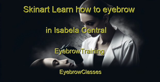 Skinart Learn how to eyebrow in Isabela Central | EyebrowTraining | EyebrowClasses | SkinartTraining-Philippines