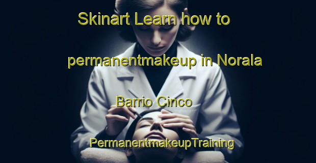 Skinart Learn how to permanentmakeup in Norala Barrio Cinco | PermanentmakeupTraining | PermanentmakeupClasses | SkinartTraining-Philippines