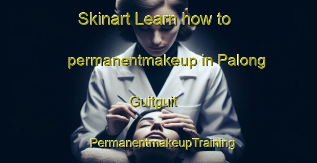 Skinart Learn how to permanentmakeup in Palong Guitguit | PermanentmakeupTraining | PermanentmakeupClasses | SkinartTraining-Philippines